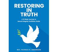 Restoring in Truth: A 12 Week Journey to Sexual Integrity Facilitator Guide
