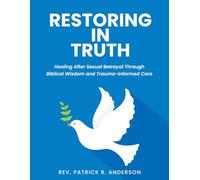 Restoring in Truth: Healing After Sexual Betrayal Through Biblical Wisdom and Trauma-Informed Care