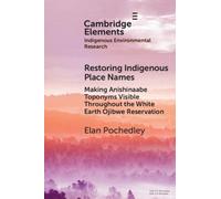 Restoring Indigenous Place Names : Making Anishinaabe Toponyms Visible Throughout the White Earth Ojibwe Reservation