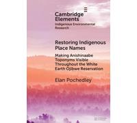 Restoring Indigenous Place Names : Making Anishinaabe Toponyms Visible Throughout the White Earth Ojibwe Reservation