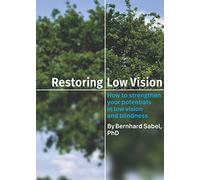 Restoring Low Vision: How to strengthen your potentials in low vision and blindness