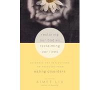 Restoring Our Bodies, Reclaiming Our Lives: Guidance and Reflections on Recovery from Eating Disorders