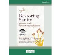 Restoring Sanity: Practices to Awaken Generosity, Creativity, and Kindness in Ourselves and Our Organizations [Large Print]