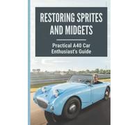 Restoring Sprites And Midgets: Practical A40 Car Enthusiast's Guide