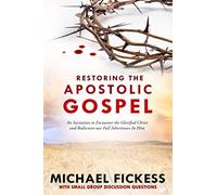 Restoring the Apostolic Gospel: An Invitation to Encounter the Glorified Christ and Rediscover our Full Inheritance in Him1