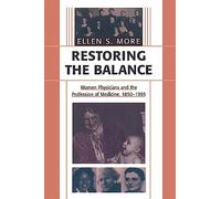 Restoring the Balance: Women Physicians and the Profession of Medicine, 1850-1995