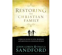 RESTORING THE CHRISTIAN FAMILY: A Biblical Guide to Love, Marriage, and Parenting in a Changing World