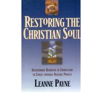 Restoring the Christian Soul - Overcoming Barriers to Completion in Christ through Healing Prayer