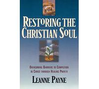 Restoring the Christian Soul: Overcoming Barriers to Completion in Christ through Healing Prayer