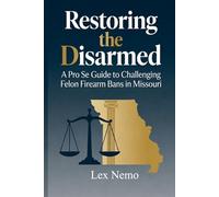 Restoring the Disarmed: A Pro Se Guide to Challenging Felon Firearm Bans in Missouri