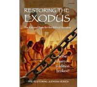 Restoring the Exodus: The Rational Case for the Biblical Narrative (With a Response to the Theories of Richard Elliott Friedman) (Restoring Judaism)