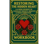 Restoring the Hidden Heart: A 6-Week Journey of Covenant Dignity, Identity & Inner Formation