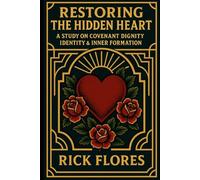 Restoring The Hidden Heart: A Study On Covenant Dignity, Identity, & Inner Formation