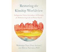Restoring the Kinship Worldview : Indigenous Quotes and Reflections for Healing Our World