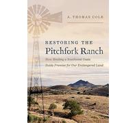 Restoring the Pitchfork Ranch: How Healing a Southwest Oasis Holds Promise for Our Endangered Land