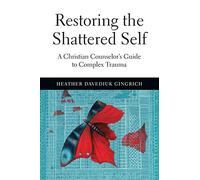 Restoring the Shattered Self - A Christian Counselor`s Guide to Complex Trauma (Christian Association for Psychological Studies Books)