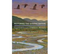 Restoring the Shining Waters : Superfund Success at Milltown, Montana