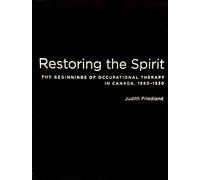Restoring the Spirit: The Beginnings of Occupational Therapy in Canada, 1890-1930