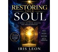 Restoring Your Soul: 5 Weeks to Inner Healing and Breakthrough: A Journey to Wholeness and Spiritual Maturity