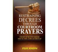 Restraining Decrees through Courtroom Prayers: Courts of Heaven Orders for Victory & Breakthroughs: 3