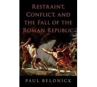 Restraint, Conflict, and the Fall of the Roman Republic – Oxford University Press