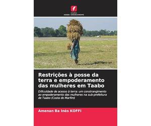 Restrições à posse da terra e empoderamento das mulheres em Taabo: Dificuldade de acesso à terra: um constrangimento ao empoderamento das mulheres na sub-prefeitura de Taabo (Costa do Marfim)