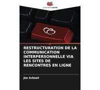RESTRUCTURATION DE LA COMMUNICATION INTERPERSONNELLE VIA LES SITES DE RENCONTRES EN LIGNE