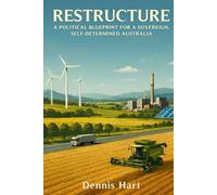 RESTRUCTURE: A Political Blueprint for a Sovereign, Self-Determined Australia