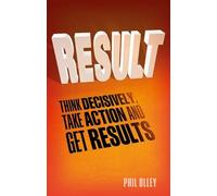 Result: Think Decisively, Take Action and Get Results