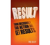 Result: Think Decisively, Take Action and Get Results