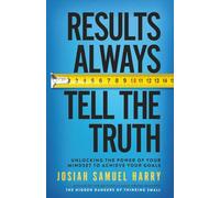 Results Always Tell the Truth: Unlocking the Power of Your Mindset to Achieve Your Goals: 2 (J.S. Harry Collection)
