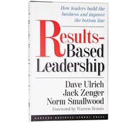 Results-Based Leadership: How Leaders Build the Business and Improve the Bottom Line