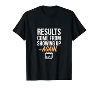 Results Come from Showing Up Again Motivational Saying T-Shirt