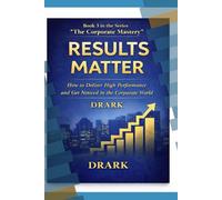 RESULTS MATTER: How to Deliver High Performance and Get Noticed in the Corporate World (The Corporate Mastery)