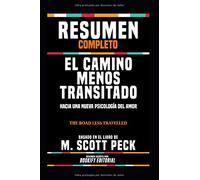 Resumen Completo "El Camino Menos Transitado: Hacia Una Nueva Psicología Del Amor (The Road Less Travelled)" - Basado En El Libro De M. Scott Peck (Spanish Edition)