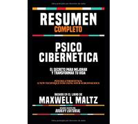 Resumen Completo “Psico Cibernetica: El Secreto Para Mejorar Y Transformar Tu Vida (Psycho-Cybernetics: A New Technique For Using Your Subconscious)” ... El Libro De Maxwell Maltz (Spanish Edition)