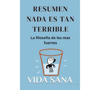Resumen NADA ES TAN TERRIBLE: La filosofía de los mas fuertes y felices