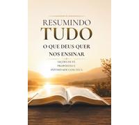 Resumindo Tudo o que Deus Quer Nos Ensinar: Lições de fé, propósito, santidade e intimidade com Deus (Resumo de Tudo)