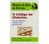 Resumo & Guia de Estudo - O Código do Diabetes: Previna e Reverta o Diabetes Tipo 2 Naturalmente: Resumo & Guia de Estudo