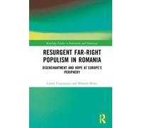 Resurgent Far-Right Populism in Romania : Disenchantment and Hope at Europe’s Periphery