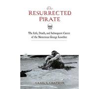 Resurrected Pirate, The: The Life, Death, and Subsequent Career of the Notorious George Lowther