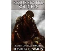 Resurrected Soldiers: The Tyrus Chronicle - Book Three: Volume 3