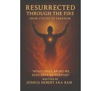 RESURRECTED THROUGH THE FIRE: FROM CYCLES TO FREEDOM