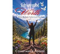 Resurrected Worth: When My Body Failed, God Prevailed