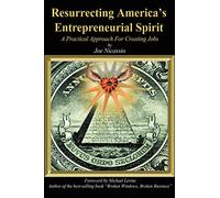 Resurrecting America's Entrepreneurial Spirit: A Practical Approach for Creating Jobs