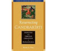 Resurrecting Candrakirti: Disputes in the Tibetan Creation of Prasangika (Studies in Indian and Tibetan Buddhism)
