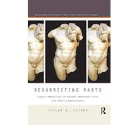 Resurrecting Parts: Early Christians on Desire, Reproduction, and Sexual Difference (Routledge Studies in the Early Christian World)