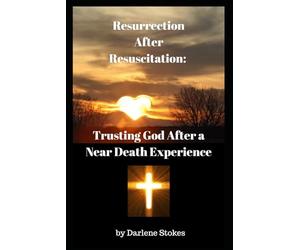 Resurrection After Resuscitation: Trusting God After A Near Death Experience