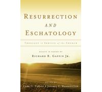 Resurrection and Eschatology, Theology in Service of the Church, Essays in Honor of Richard B. Gaffin Jr.