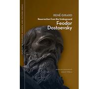 Resurrection from the Underground: Feodor Dostoevsky (Studies in Violence, Mimesis, and Culture)